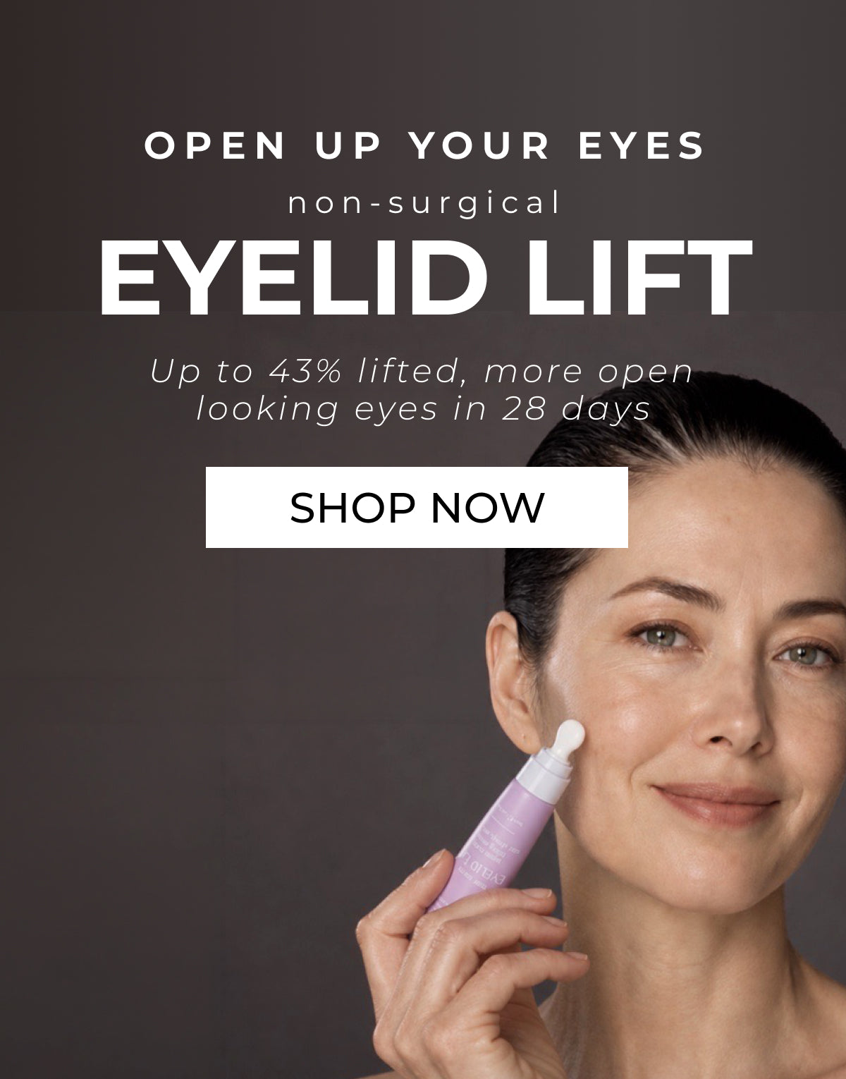 non-surgical EYELID LIFT- Up to 43% lifted, more open looking eyes in 28 days